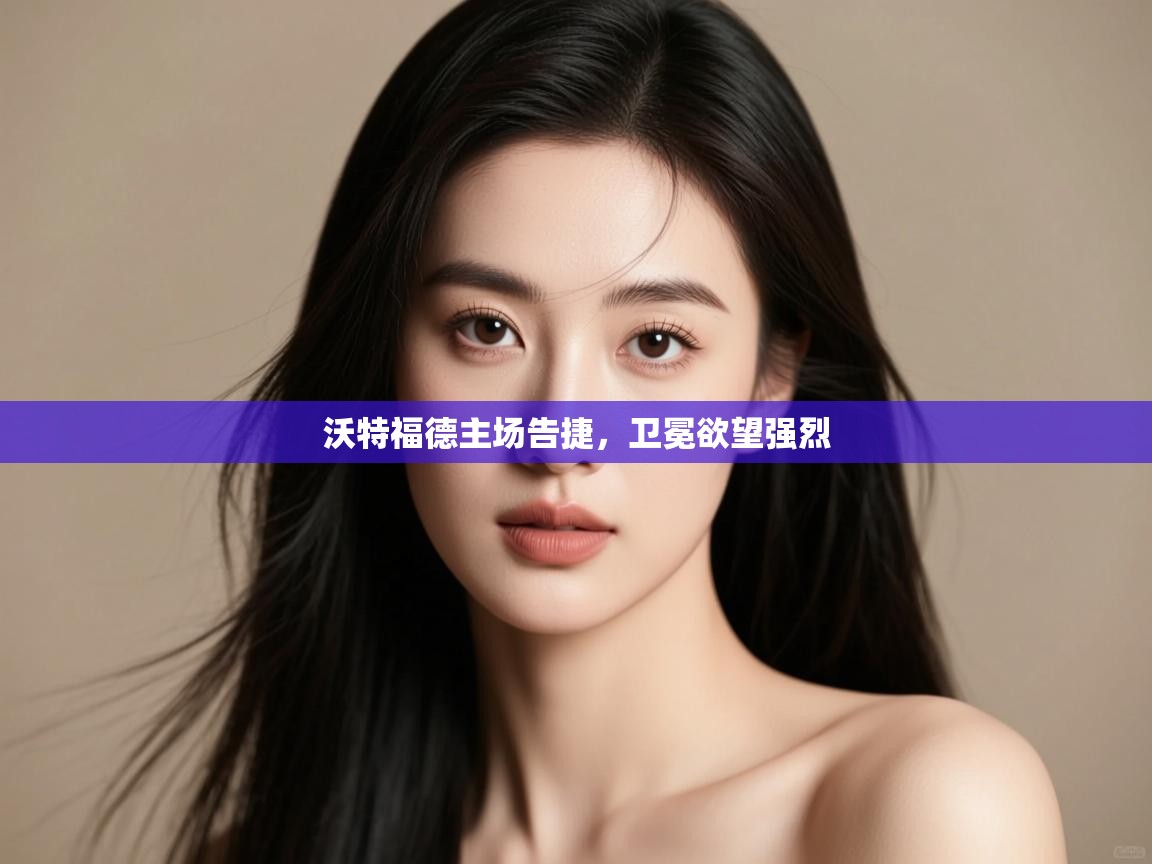 沃特福德主场告捷,卫冕欲望强烈 第1张