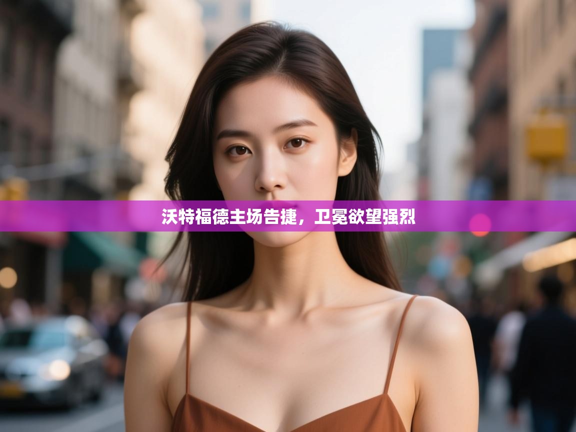 沃特福德主场告捷,卫冕欲望强烈 第2张