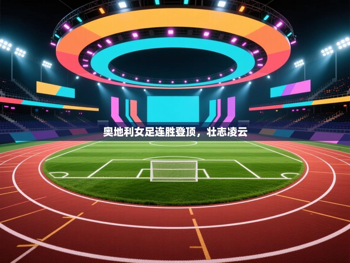 奥地利女足连胜登顶,壮志凌云 第1张