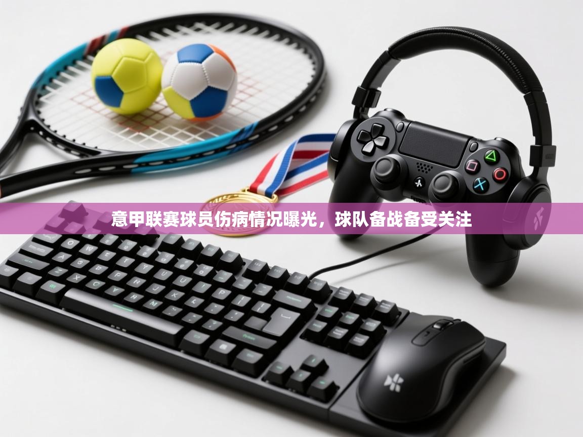 意甲联赛球员伤病情况曝光，球队备战备受关注  第2张