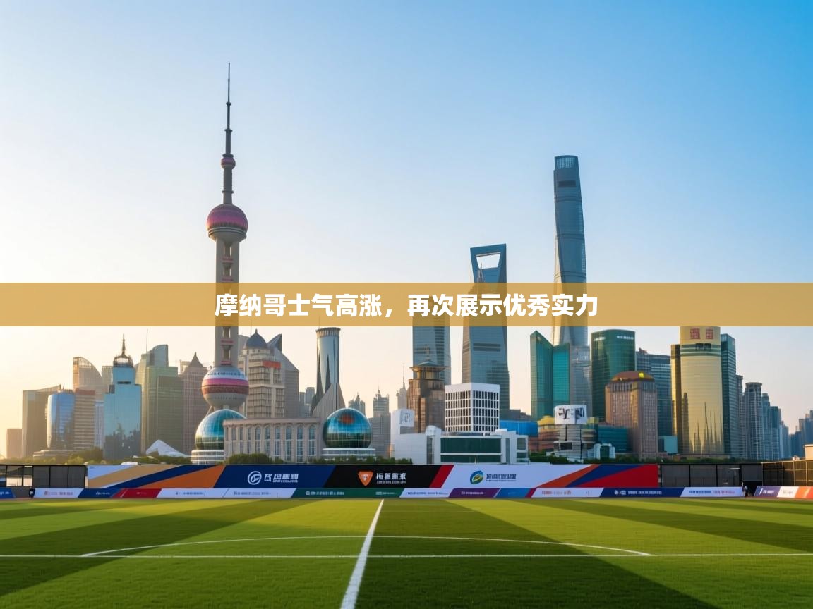 摩纳哥士气高涨，再次展示优秀实力  第1张