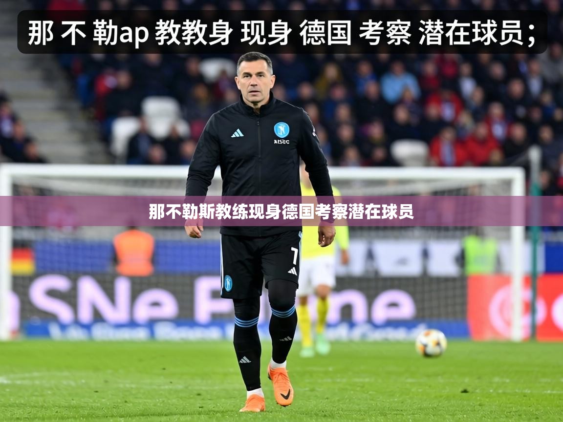 那不勒斯教练现身德国考察潜在球员  第2张