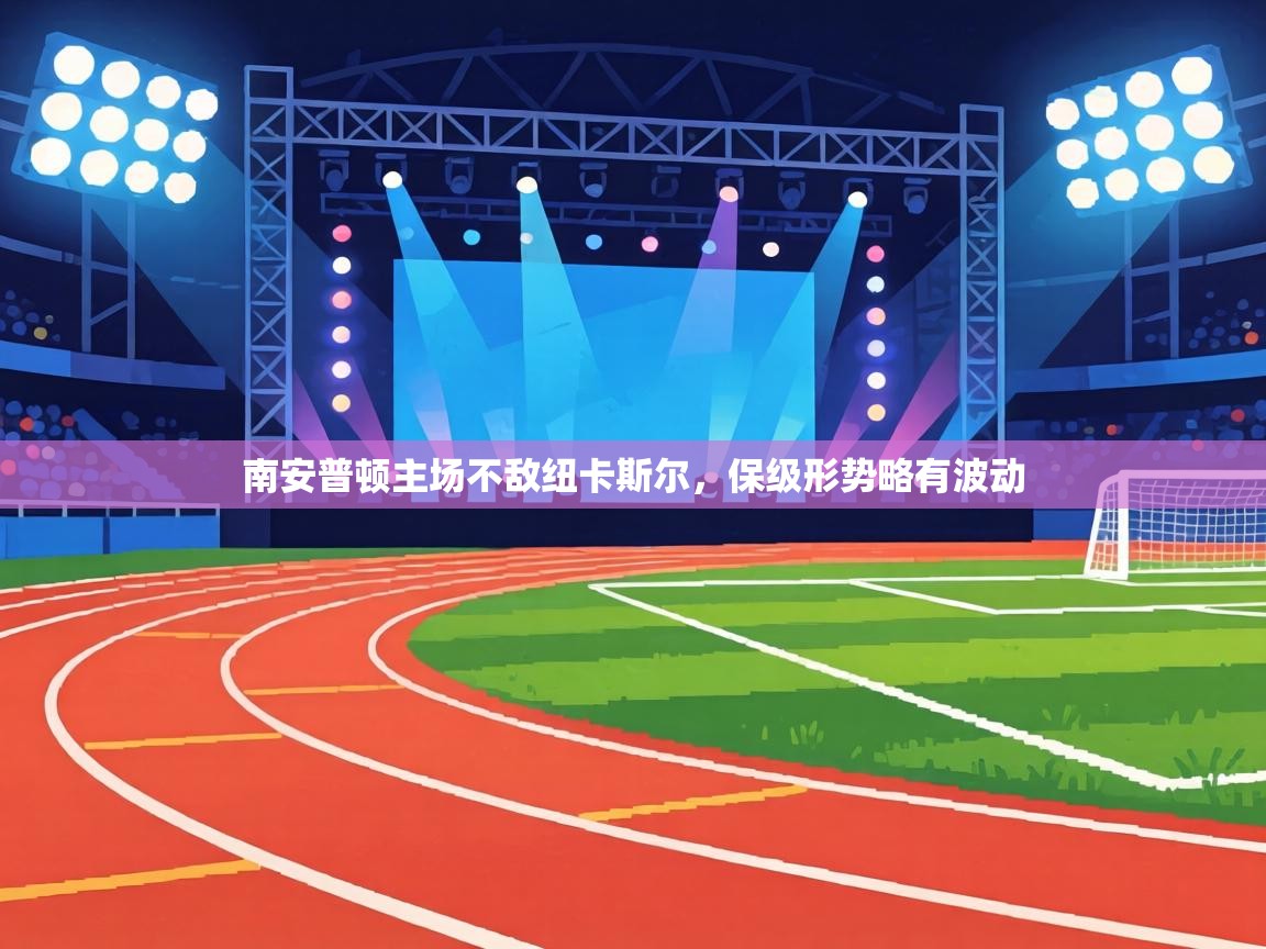 南安普顿主场不敌纽卡斯尔,保级形势略有波动 第2张