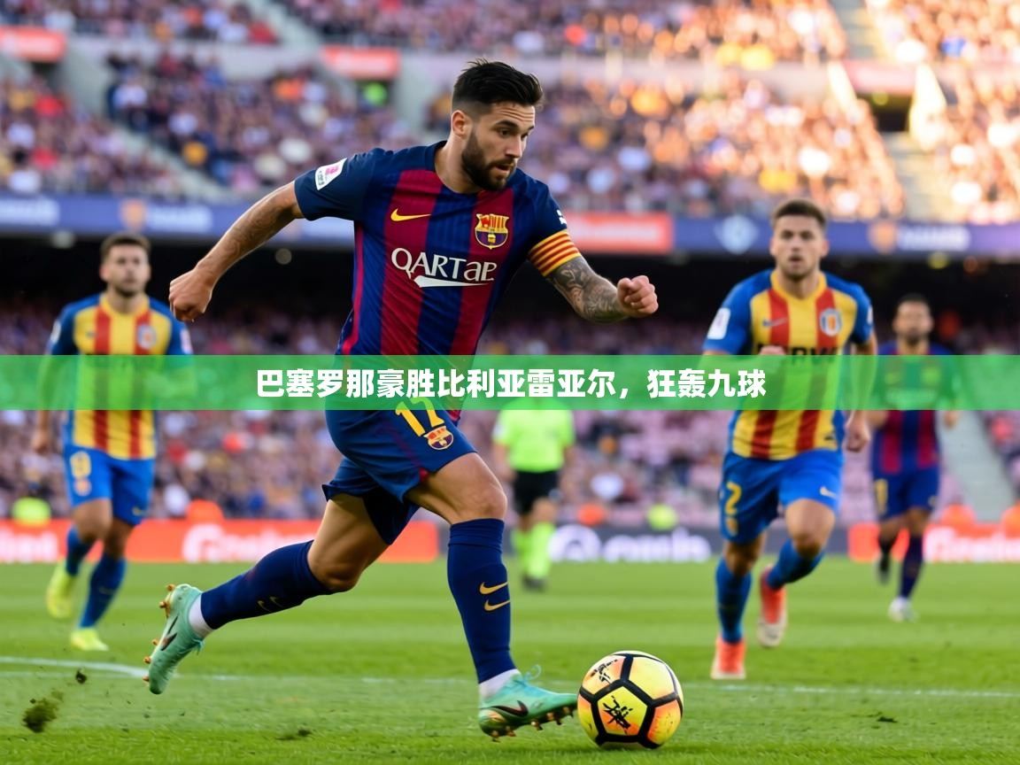 巴塞罗那豪胜比利亚雷亚尔，狂轰九球  第1张
